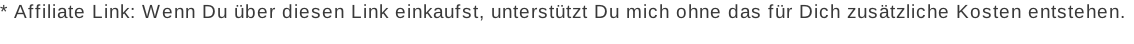 * Affiliate Link: Wenn Du über diesen Link einkaufst, unterstützt Du mich ohne das für Dich zusätzliche Kosten entstehen.